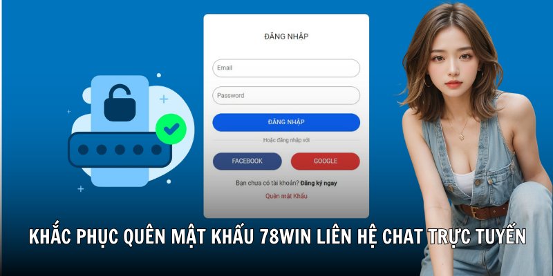 Khắc phục quên mật khẩu 78Win liên hệ chat trực tuyến